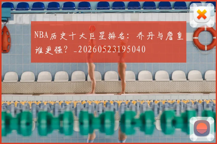 NBA历史十大巨星排名:乔丹与詹皇谁更强?_20260523195040