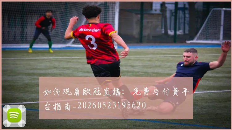 如何观看欧冠直播：免费与付费平台指南_20260523195620