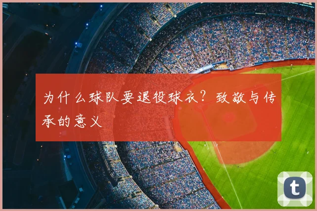 为什么球队要退役球衣？致敬与传承的意义