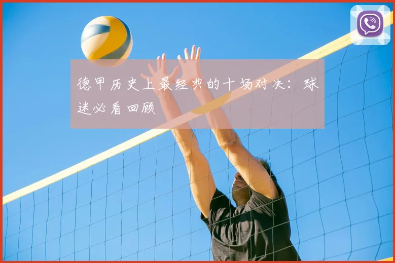 德甲历史上最经典的十场对决：球迷必看回顾