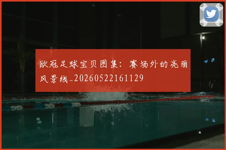欧冠足球宝贝图集：赛场外的亮丽风景线_20260522161129