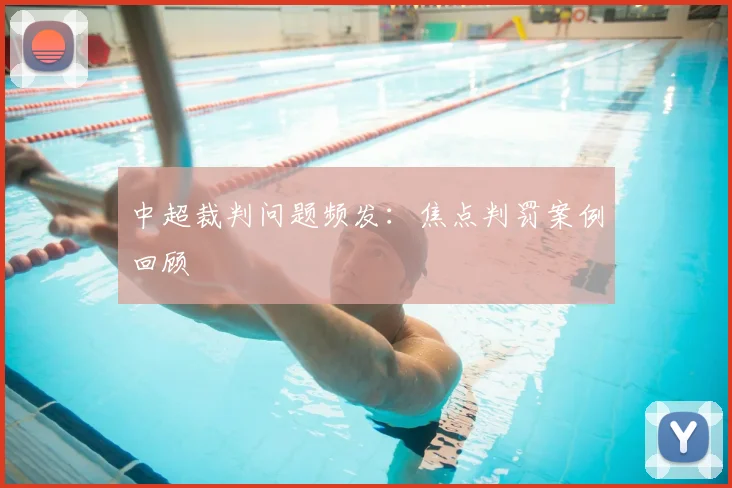 中超裁判问题频发：焦点判罚案例回顾